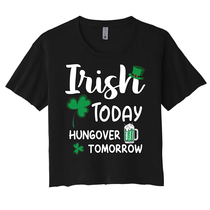 Irish Today Hungover Tomorrow Funny St Patricks Day Women's Crop Top Tee