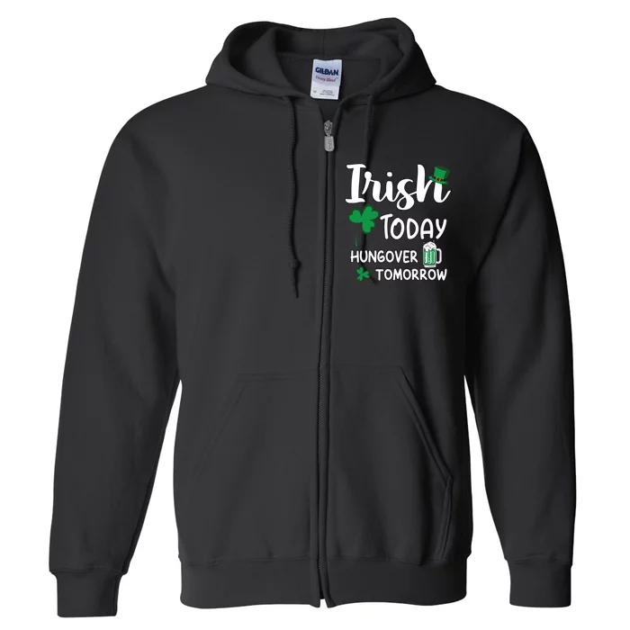 Irish Today Hungover Tomorrow Funny St Patricks Day Full Zip Hoodie