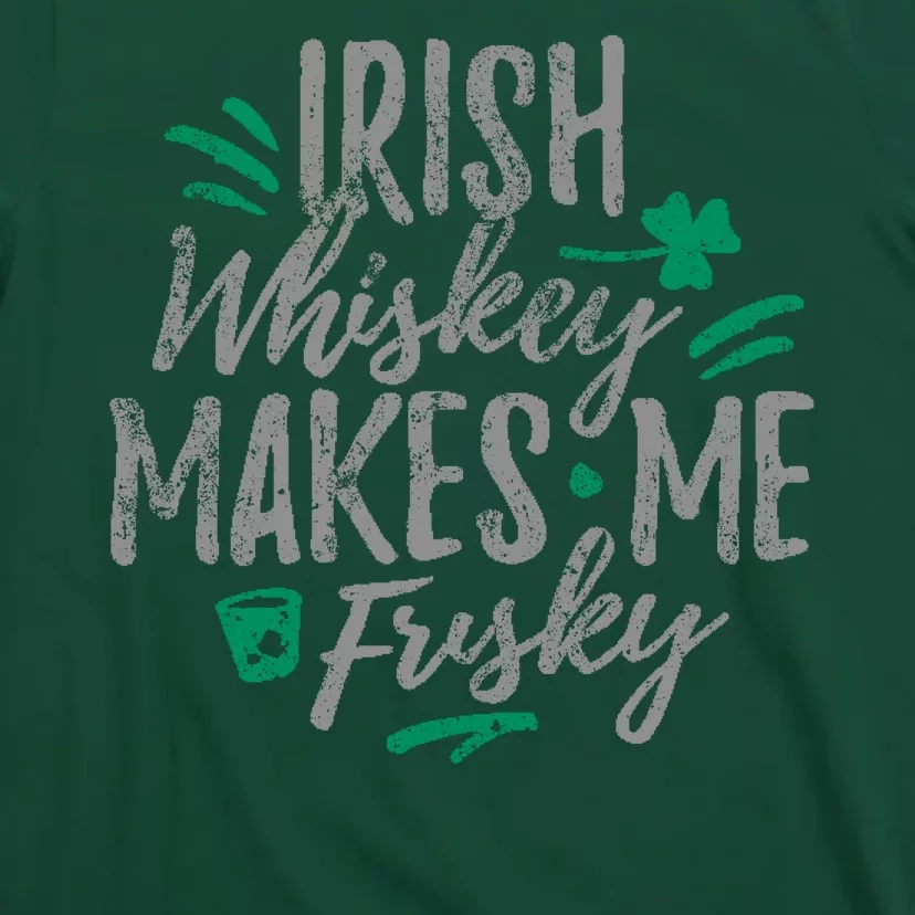 Irish Whiskey Makes Me Frisky Funny T-Shirt