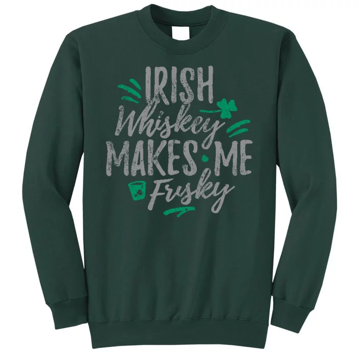 Irish Whiskey Makes Me Frisky Funny Tall Sweatshirt