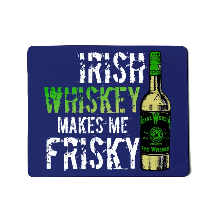 Irish Whisky Makes Me Frisky Mousepad