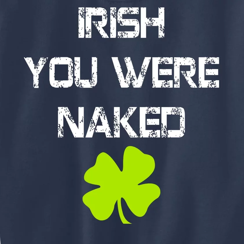 Irish You Were Naked St. Patricks Day Kids Sweatshirt