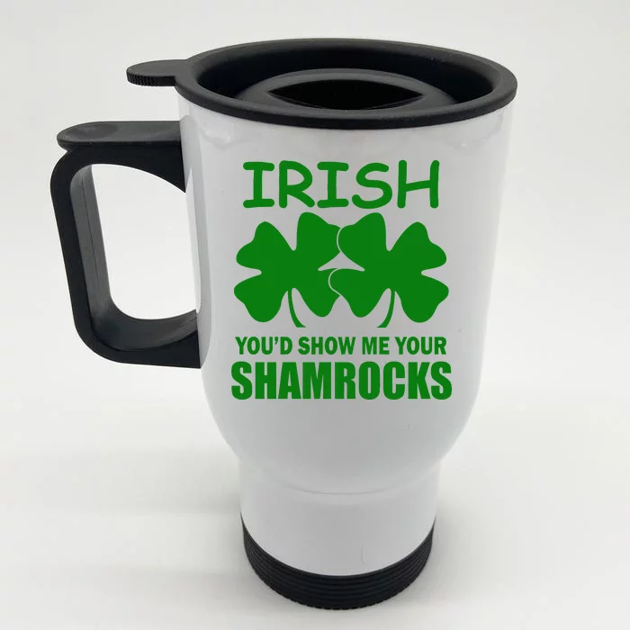 Irish You'd Show Me Your Shamrocks Front & Back Stainless Steel Travel Mug