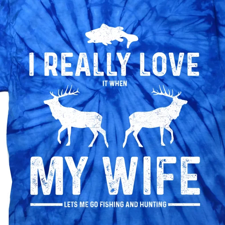 I Really Love It When My Wife Lets Me Go Fishing And Hunting Cute Gift Tie-Dye T-Shirt