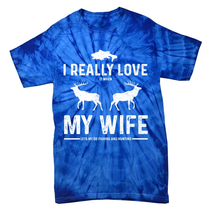 I Really Love It When My Wife Lets Me Go Fishing And Hunting Cute Gift Tie-Dye T-Shirt