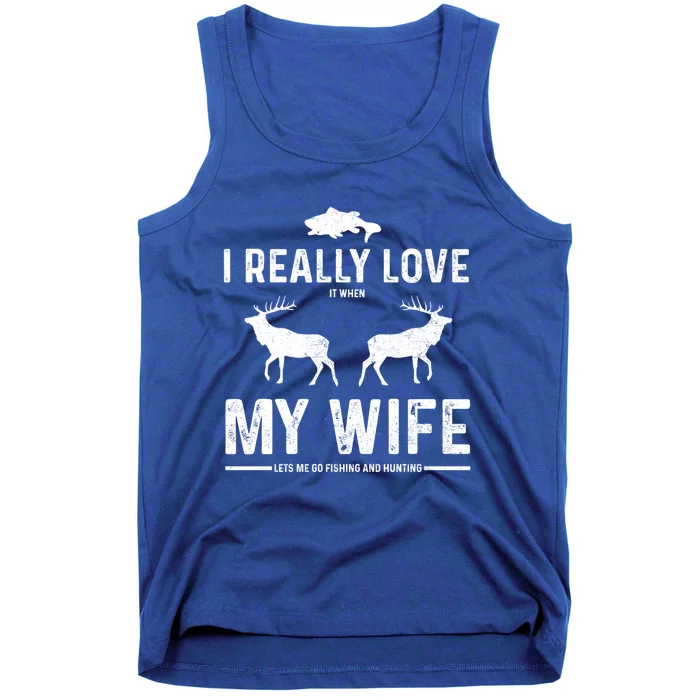 I Really Love It When My Wife Lets Me Go Fishing And Hunting Cute Gift Tank Top