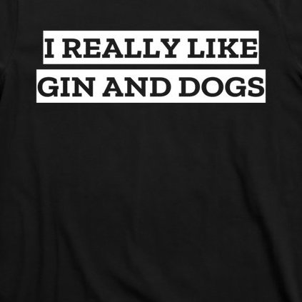 I Really Like Gin And Dogs Gift T-Shirt