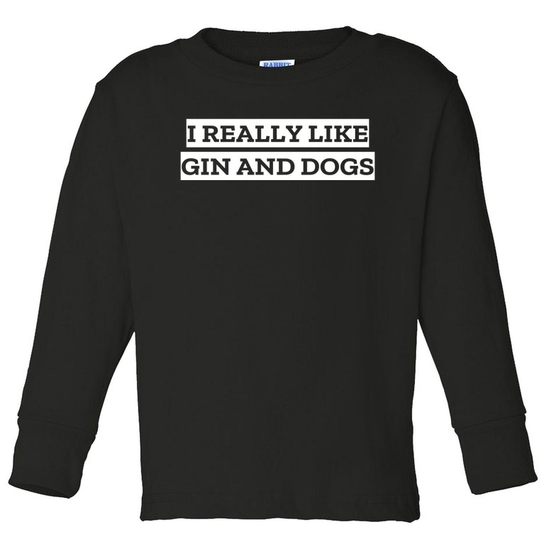 I Really Like Gin And Dogs Gift Toddler Long Sleeve Shirt
