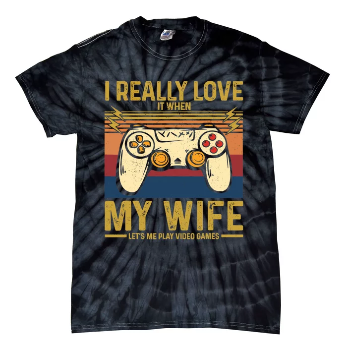 I Really Love It When My Wife Lets Me Play Video Games Tie-Dye T-Shirt