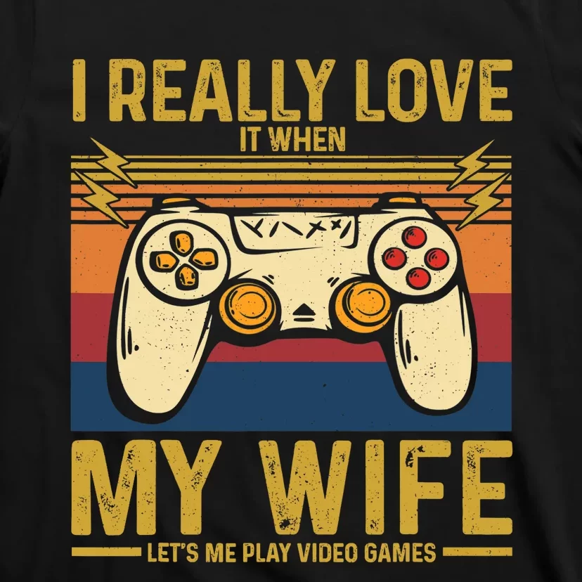 I Really Love It When My Wife Lets Me Play Video Games T-Shirt