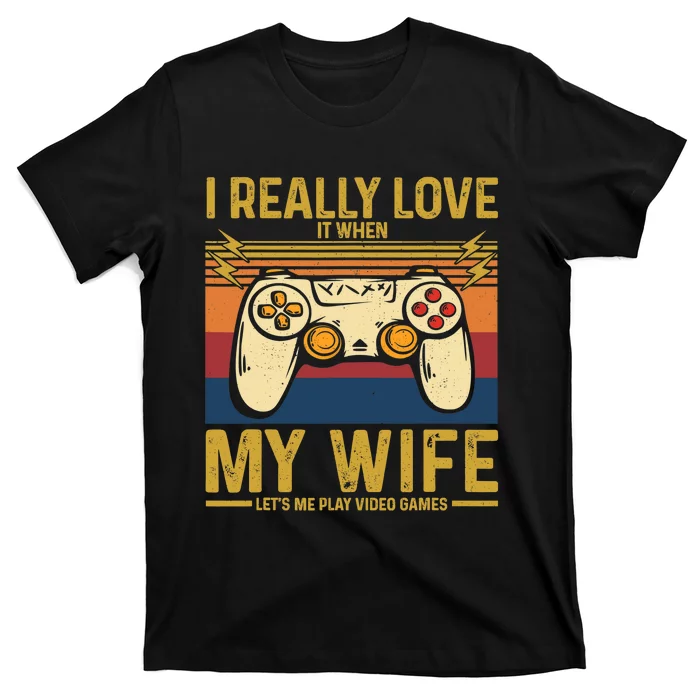 I Really Love It When My Wife Lets Me Play Video Games T-Shirt