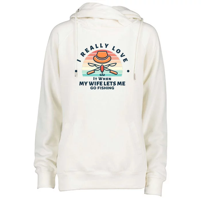 I Really Love It When My Wife Lets Me Go Fishing Womens Funnel Neck Pullover Hood