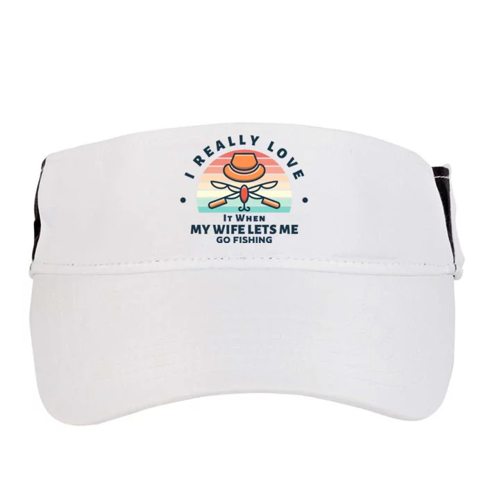 I Really Love It When My Wife Lets Me Go Fishing Adult Drive Performance Visor