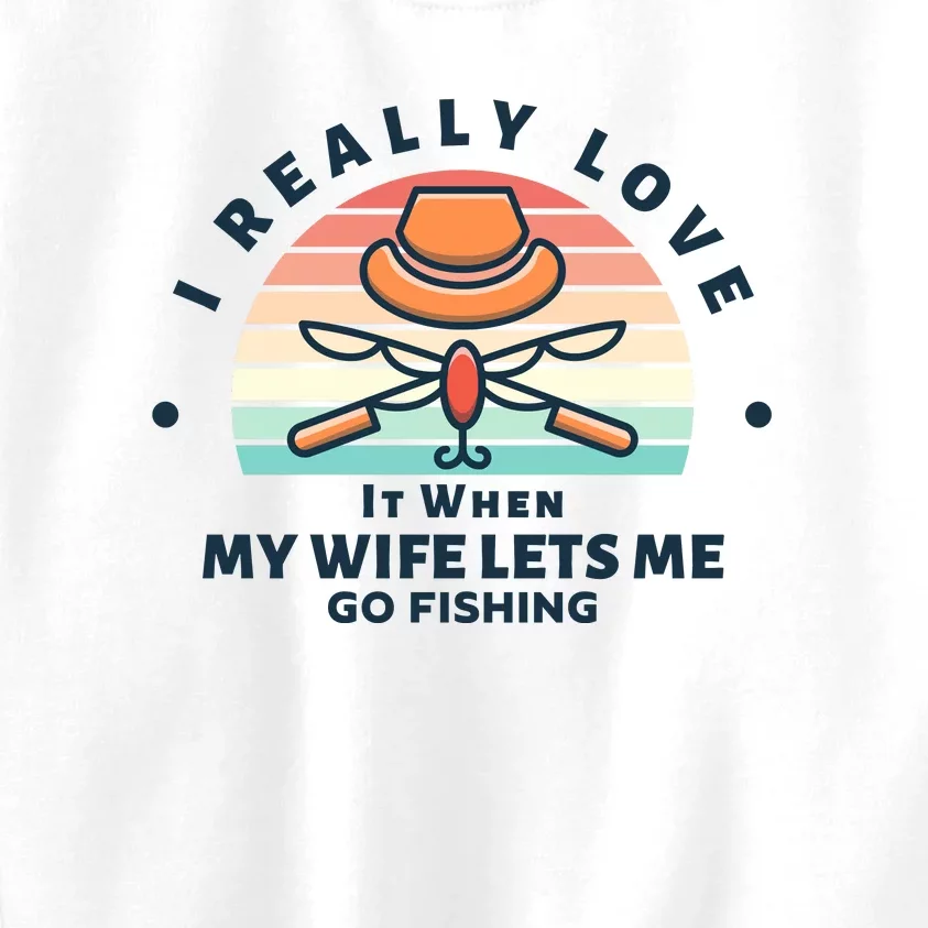 I Really Love It When My Wife Lets Me Go Fishing Kids Sweatshirt