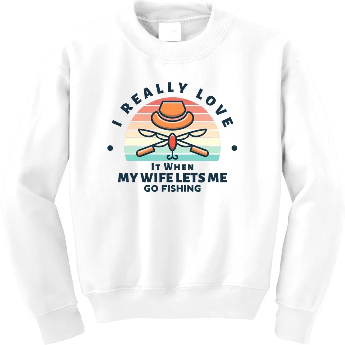 I Really Love It When My Wife Lets Me Go Fishing Kids Sweatshirt