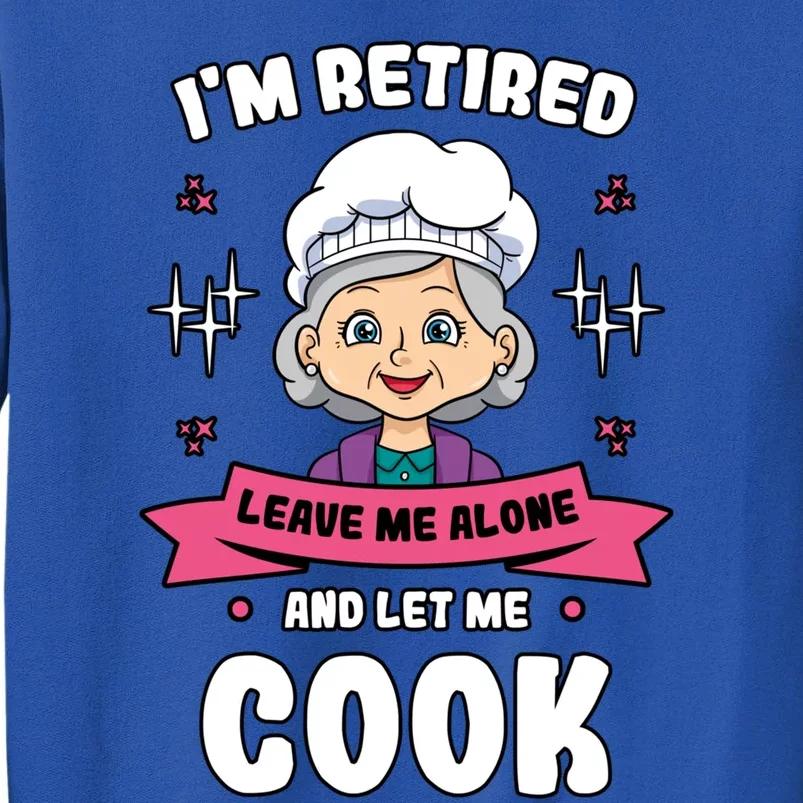 Im Retired Leave Me Alone And Let Me Cook Grandma Cooking Funny Gift Tall Sweatshirt