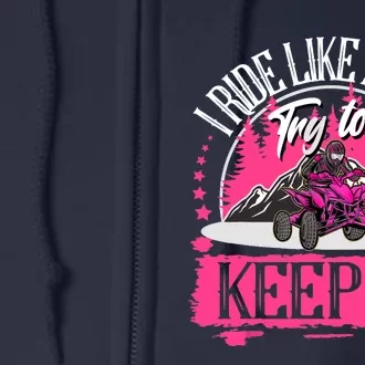 I Ride Like A Girl Try To Keep Up I Quad ATV Offroad Wo Full Zip Hoodie