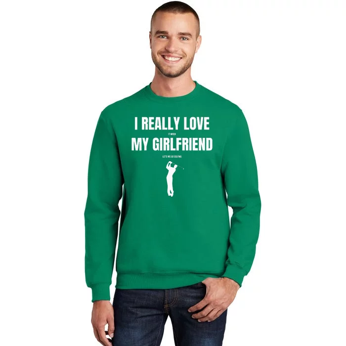 I Really Love It When My Girlfriend Let's Me Go Golfing Sweatshirt