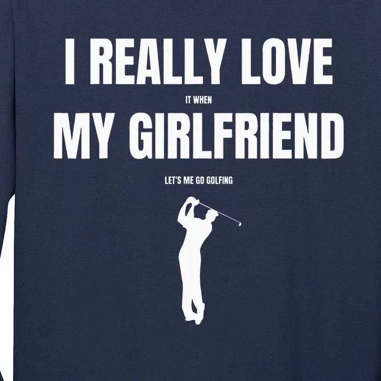 I Really Love It When My Girlfriend Let's Me Go Golfing Tall Long Sleeve T-Shirt