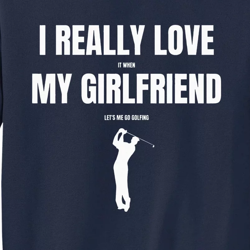 I Really Love It When My Girlfriend Let's Me Go Golfing Tall Sweatshirt