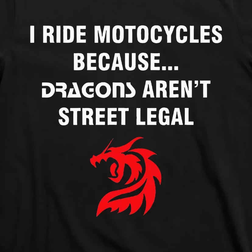 I Ride Motorcycles Because Dragons ArenT Street Legal T-Shirt