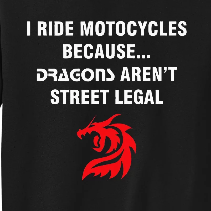 I Ride Motorcycles Because Dragons ArenT Street Legal Tall Sweatshirt