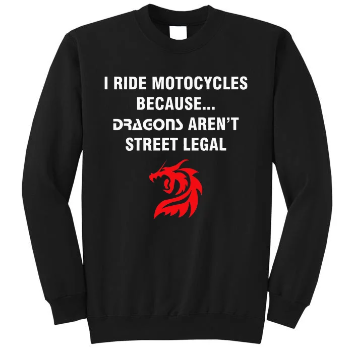 I Ride Motorcycles Because Dragons ArenT Street Legal Tall Sweatshirt