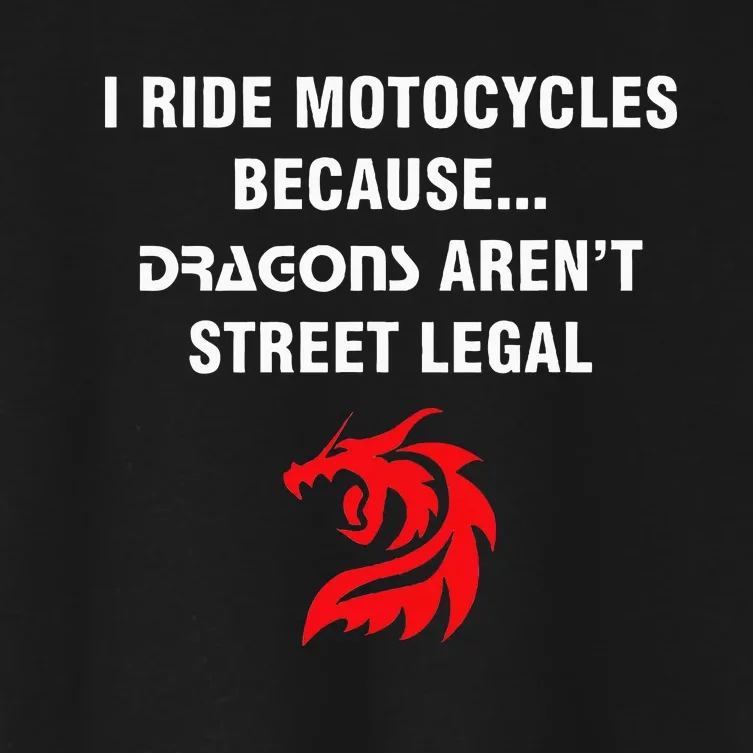 I Ride Motorcycles Because Dragons ArenT Street Legal Women's Crop Top Tee