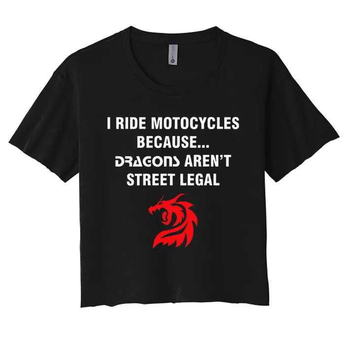 I Ride Motorcycles Because Dragons ArenT Street Legal Women's Crop Top Tee