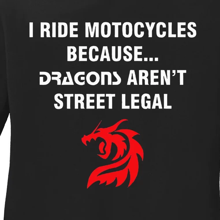 I Ride Motorcycles Because Dragons ArenT Street Legal Ladies Long Sleeve Shirt