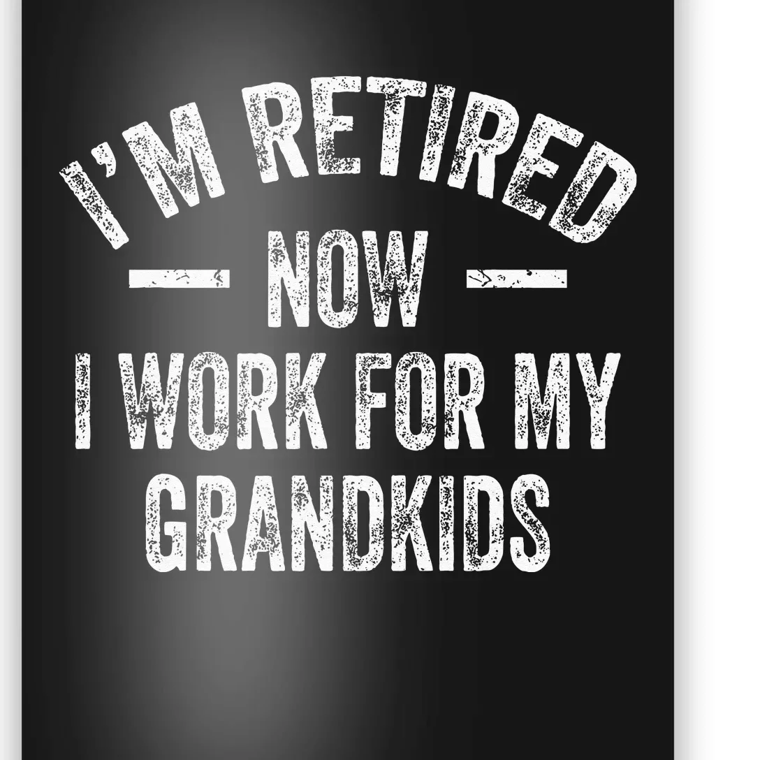 I’m Retired Now I Work For My Grandkids Poster