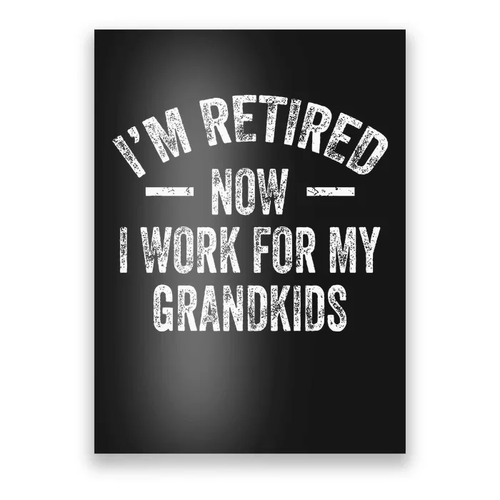 I’m Retired Now I Work For My Grandkids Poster