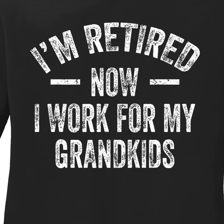 I’m Retired Now I Work For My Grandkids Ladies Long Sleeve Shirt