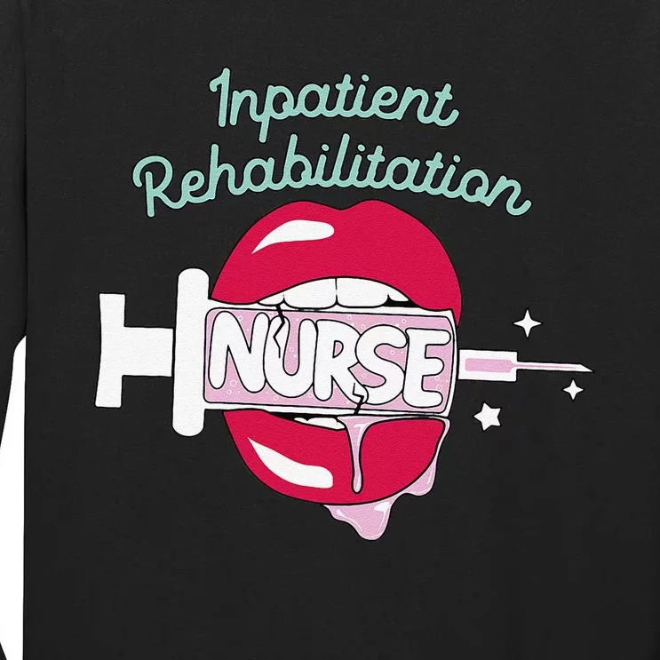 Inpatient Rehabilitation Nurse Rn Rehab Nursing Hot Lips Tall Long Sleeve T-Shirt