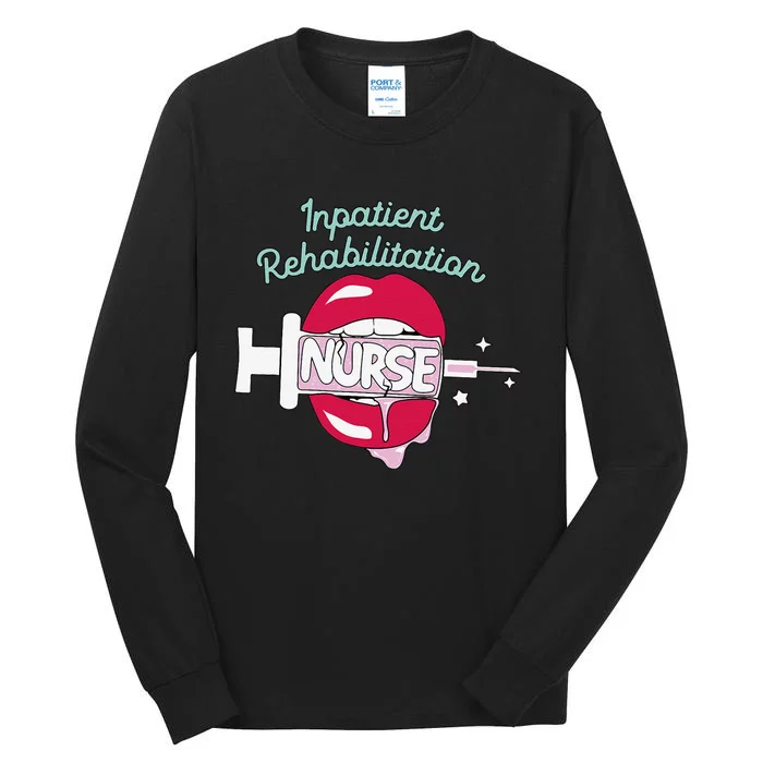 Inpatient Rehabilitation Nurse Rn Rehab Nursing Hot Lips Tall Long Sleeve T-Shirt