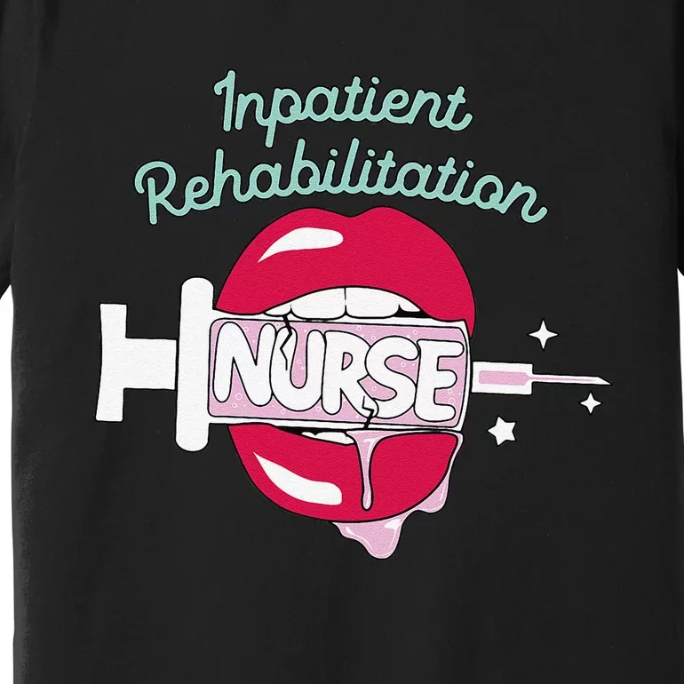 Inpatient Rehabilitation Nurse Rn Rehab Nursing Hot Lips Premium T-Shirt