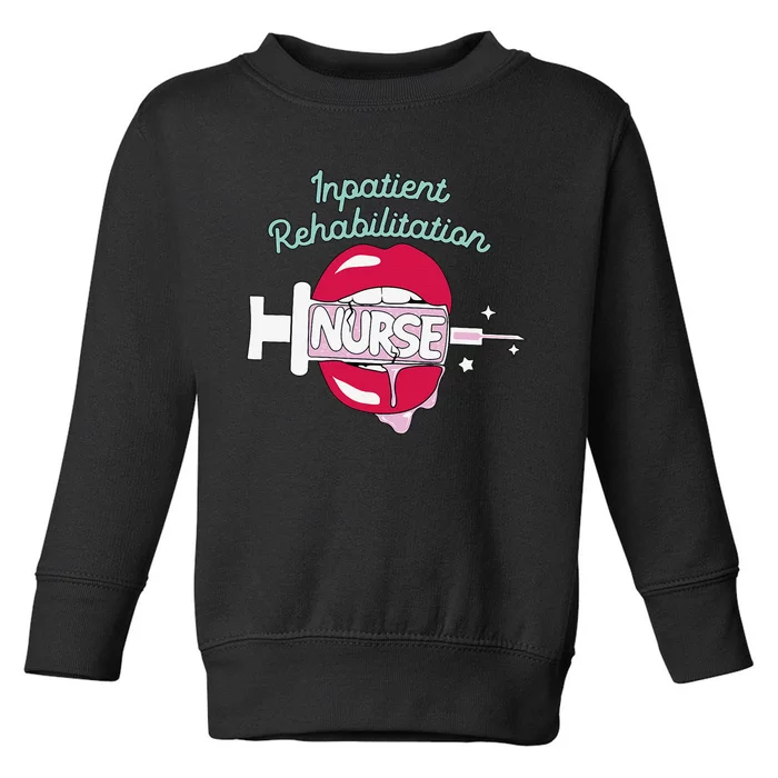 Inpatient Rehabilitation Nurse Rn Rehab Nursing Hot Lips Toddler Sweatshirt