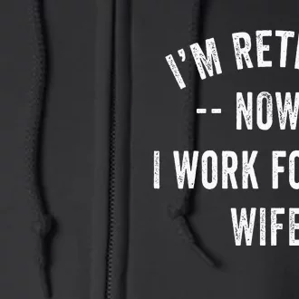 Im Retired Now I Work For My Wife I Have A New Job Full Zip Hoodie