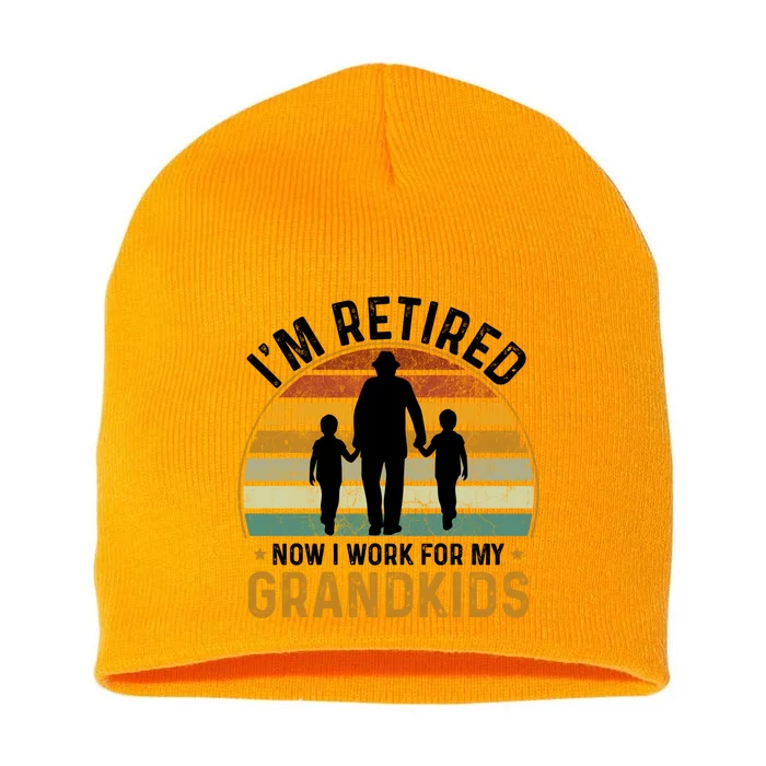 Im Retired Now I Work For My Grand Retired Grandpa Funny Gift Short Acrylic Beanie