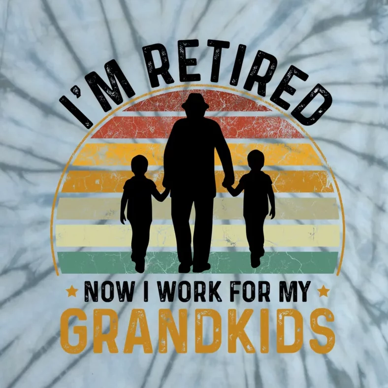 Im Retired Now I Work For My Grand Retired Grandpa Funny Gift Tie-Dye T-Shirt