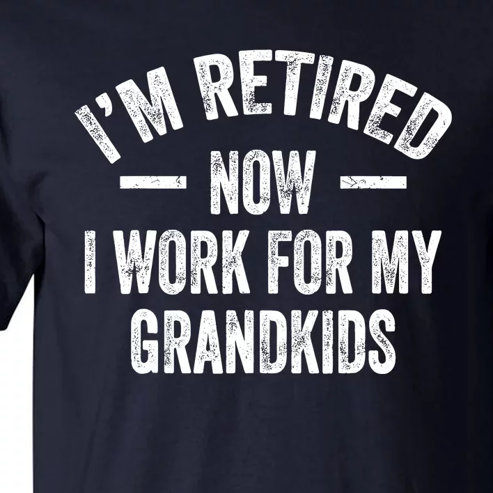 I’M Retired Now I Work For My Grand Tall T-Shirt