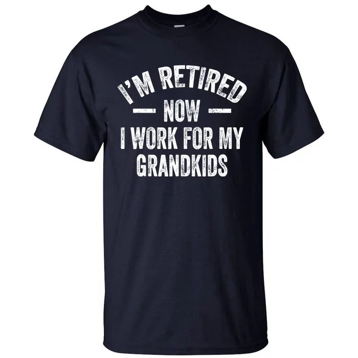 I’M Retired Now I Work For My Grand Tall T-Shirt