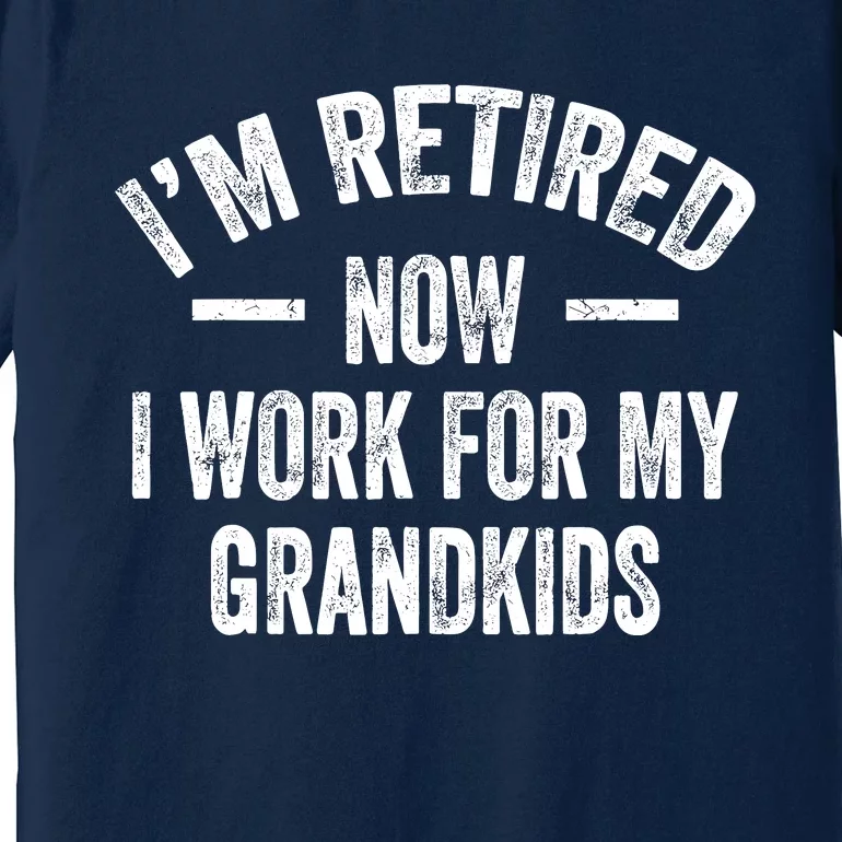 I’M Retired Now I Work For My Grand Premium T-Shirt