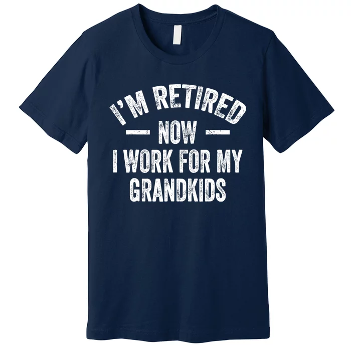 I’M Retired Now I Work For My Grand Premium T-Shirt