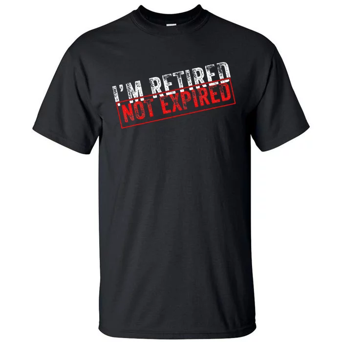 I'm Retired Not Expired Funny Retirement Quote Distressed Tall T-Shirt