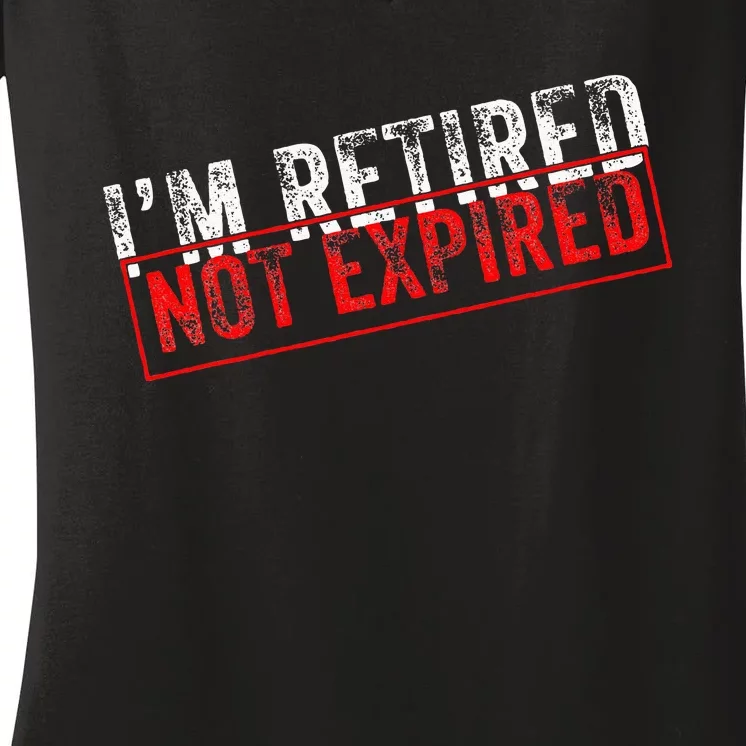 I'm Retired Not Expired Funny Retirement Quote Distressed Women's V-Neck T-Shirt