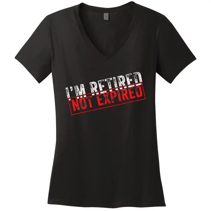 I'm Retired Not Expired Funny Retirement Quote Distressed Women's V-Neck T-Shirt