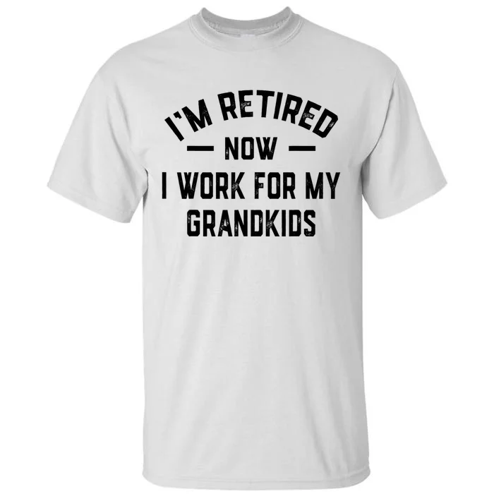 I’m Retired Now I Work For My Grandkids Tall T-Shirt