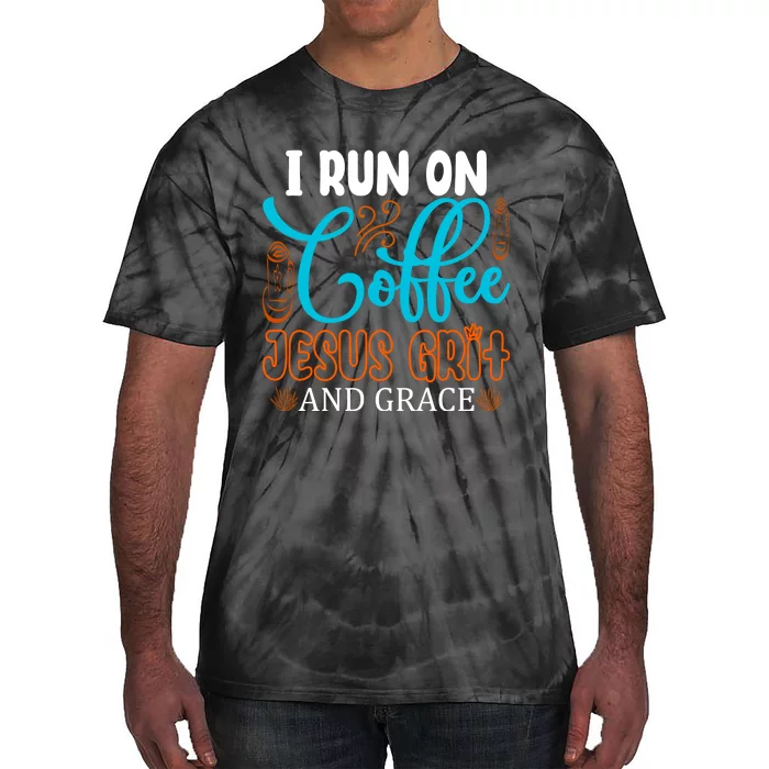 I Run On Coffee Jesus Grit And Grace Tie-Dye T-Shirt