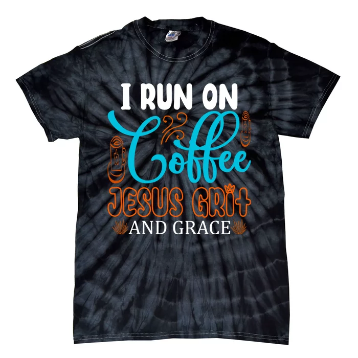 I Run On Coffee Jesus Grit And Grace Tie-Dye T-Shirt